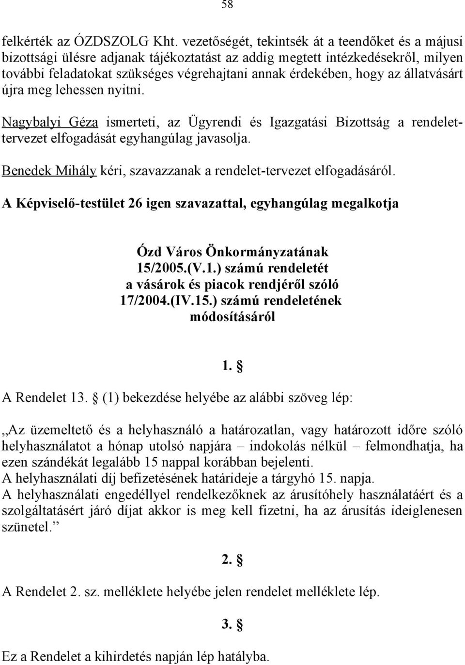 állatvásárt újra meg lehessen nyitni. Nagybalyi Géza ismerteti, az Ügyrendi és Igazgatási Bizottság a rendelettervezet elfogadását egyhangúlag javasolja.