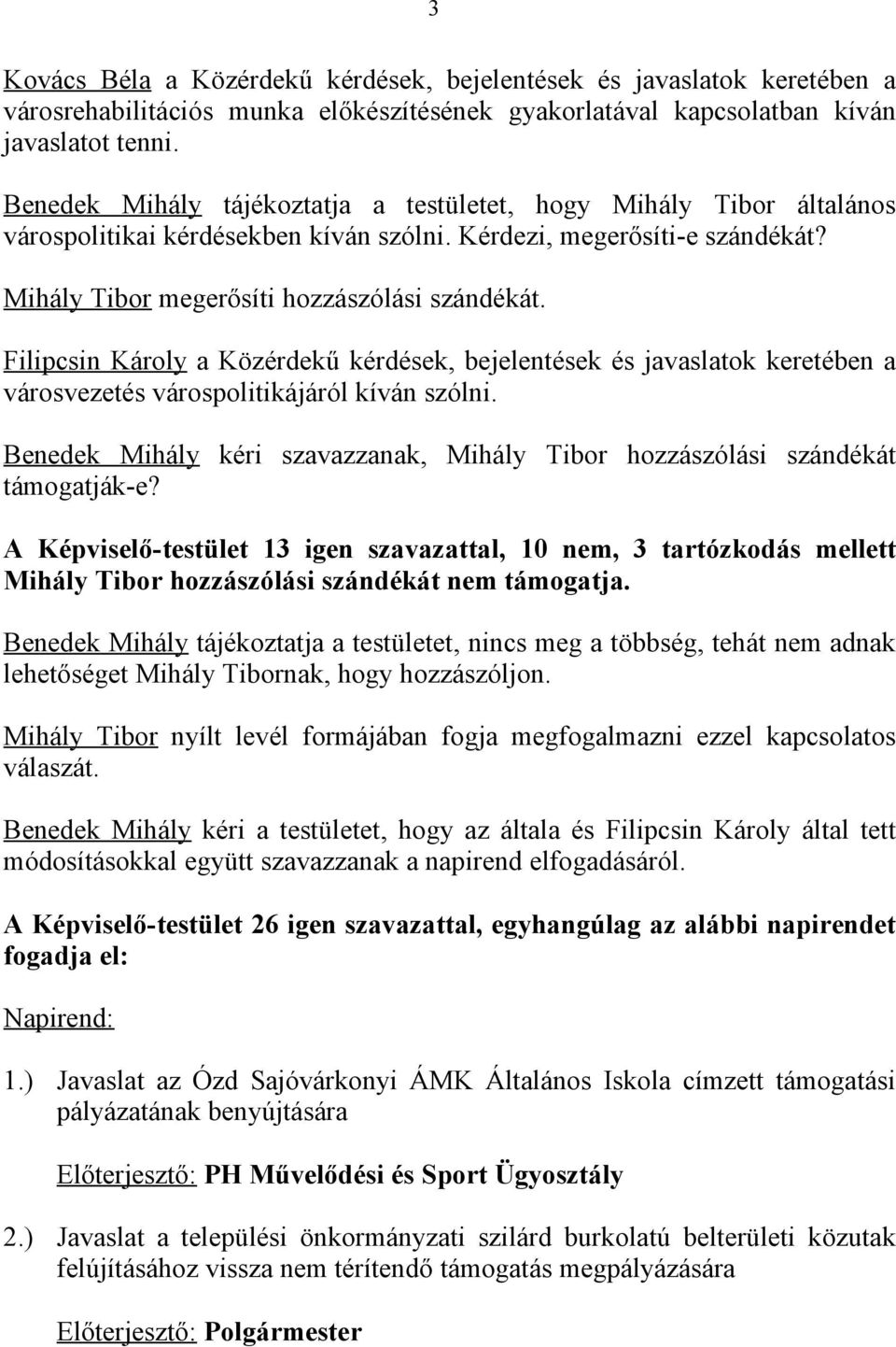 Filipcsin Károly a Közérdekű kérdések, bejelentések és javaslatok keretében a városvezetés várospolitikájáról kíván szólni.