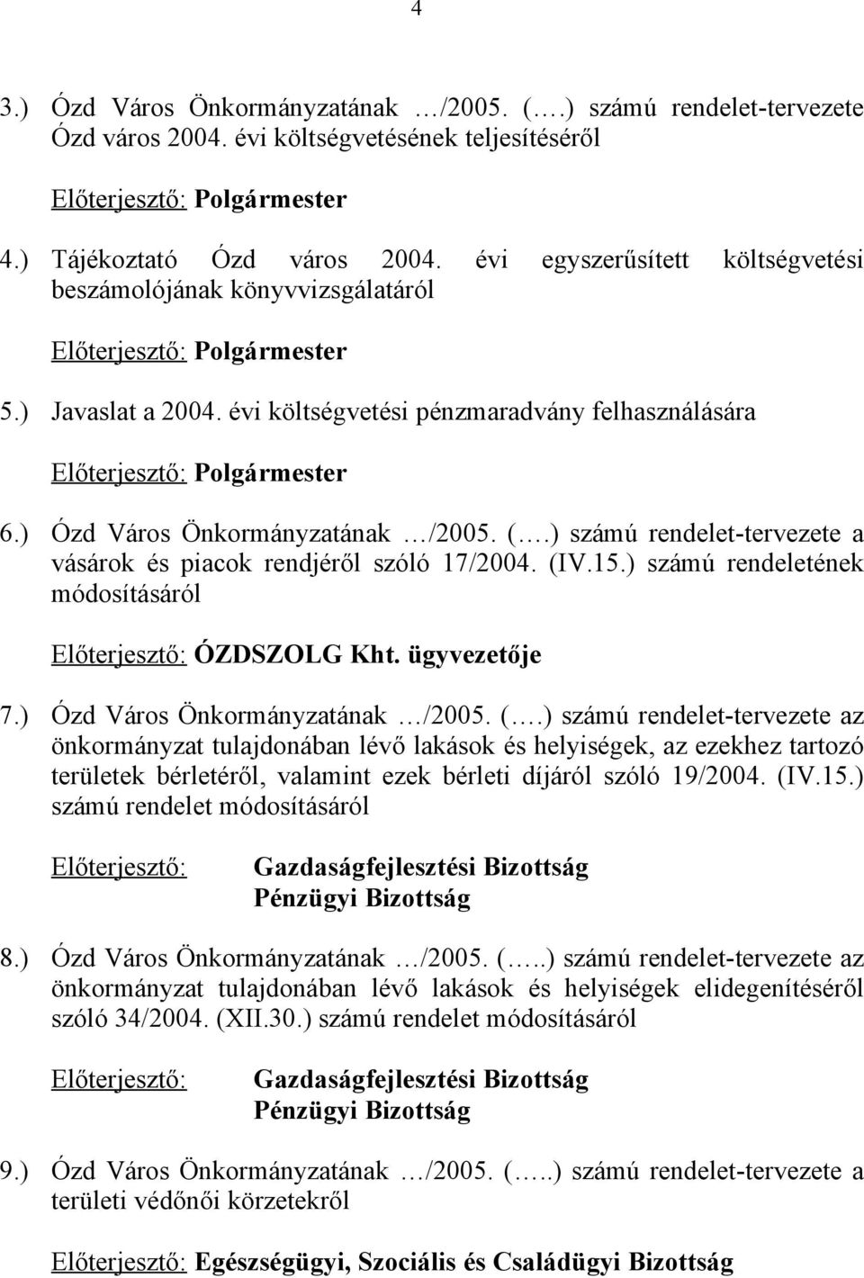 ) Ózd Város Önkormányzatának /2005. (.) számú rendelet-tervezete a vásárok és piacok rendjéről szóló 17/2004. (IV.15.) számú rendeletének módosításáról Előterjesztő: ÓZDSZOLG Kht. ügyvezetője 7.