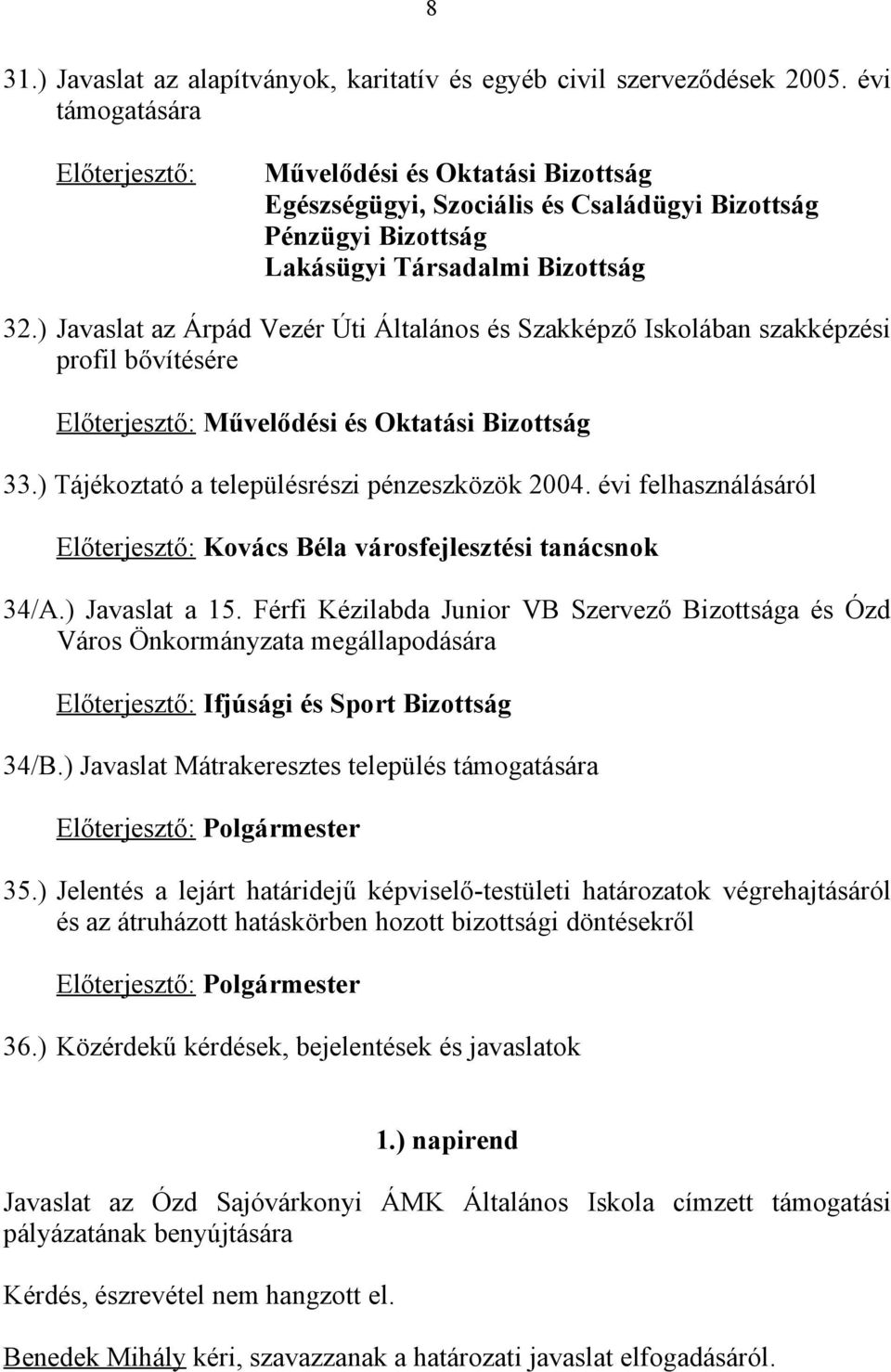 ) Javaslat az Árpád Vezér Úti Általános és Szakképző Iskolában szakképzési profil bővítésére Előterjesztő: Művelődési és Oktatási Bizottság 33.) Tájékoztató a településrészi pénzeszközök 2004.