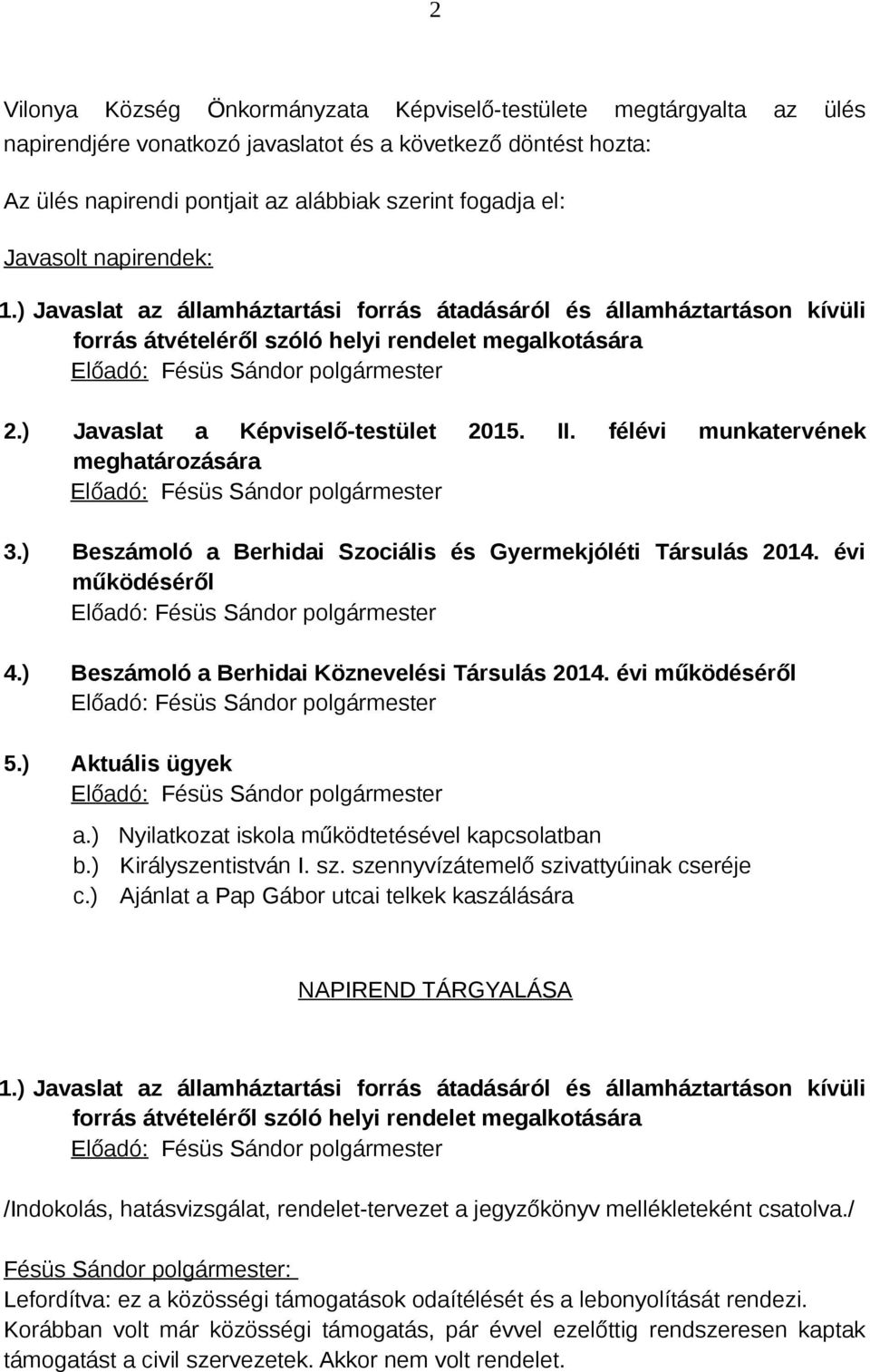 félévi munkatervének meghatározására 3.) Beszámoló a Berhidai Szociális és Gyermekjóléti Társulás 2014. évi működéséről 4.) Beszámoló a Berhidai Köznevelési Társulás 2014. évi működéséről 5.