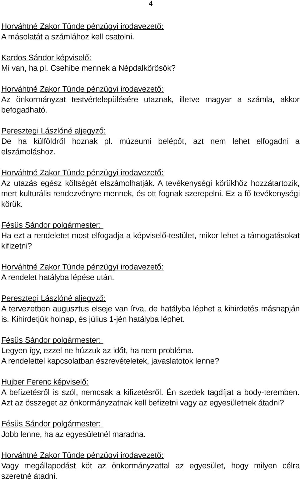 A tevékenységi körükhöz hozzátartozik, mert kulturális rendezvényre mennek, és ott fognak szerepelni. Ez a fő tevékenységi körük.