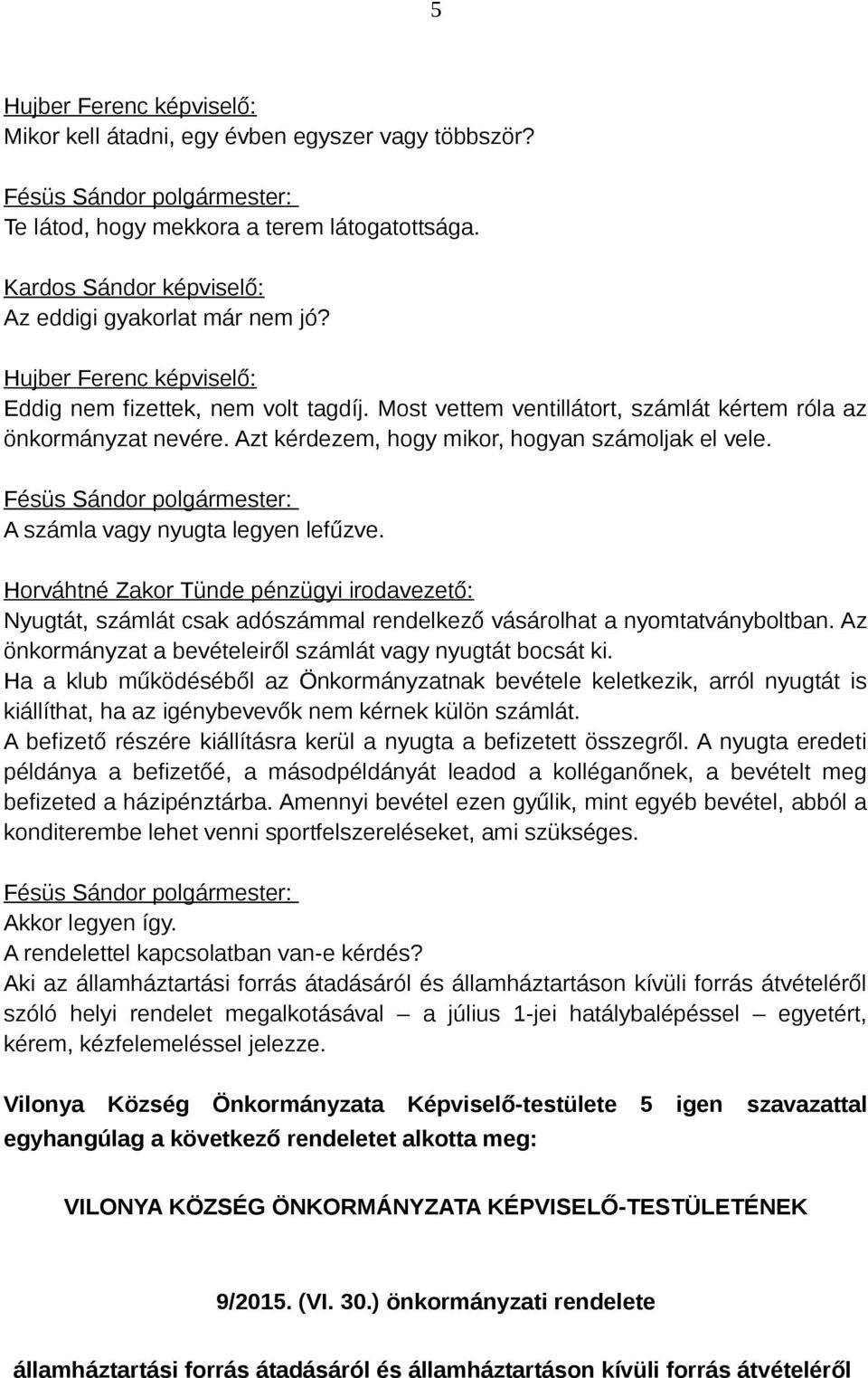 Nyugtát, számlát csak adószámmal rendelkező vásárolhat a nyomtatványboltban. Az önkormányzat a bevételeiről számlát vagy nyugtát bocsát ki.