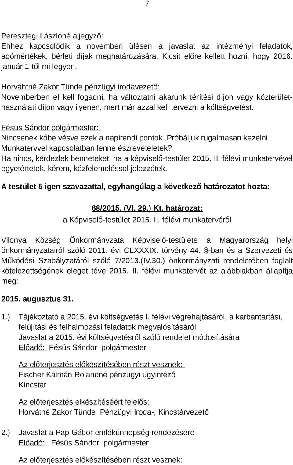 Nincsenek kőbe vésve ezek a napirendi pontok. Próbáljuk rugalmasan kezelni. Munkatervvel kapcsolatban lenne észrevételetek? Ha nincs, kérdezlek benneteket; ha a képviselő-testület 2015. II.