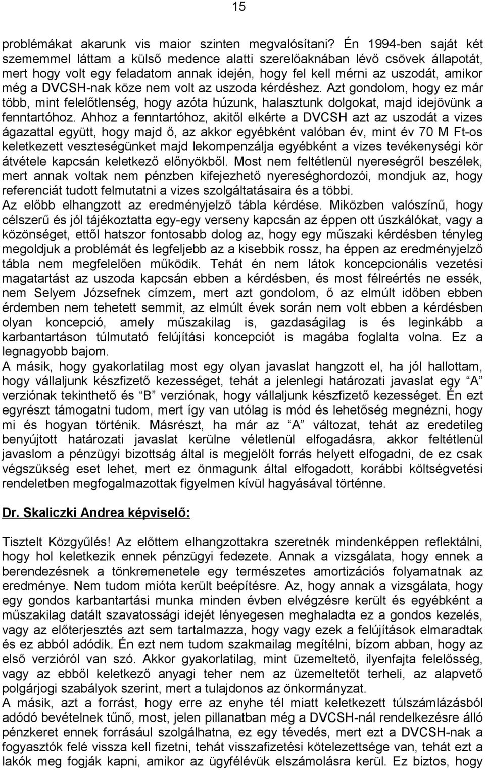 köze nem volt az uszoda kérdéshez. Azt gondolom, hogy ez már több, mint felelőtlenség, hogy azóta húzunk, halasztunk dolgokat, majd idejövünk a fenntartóhoz.