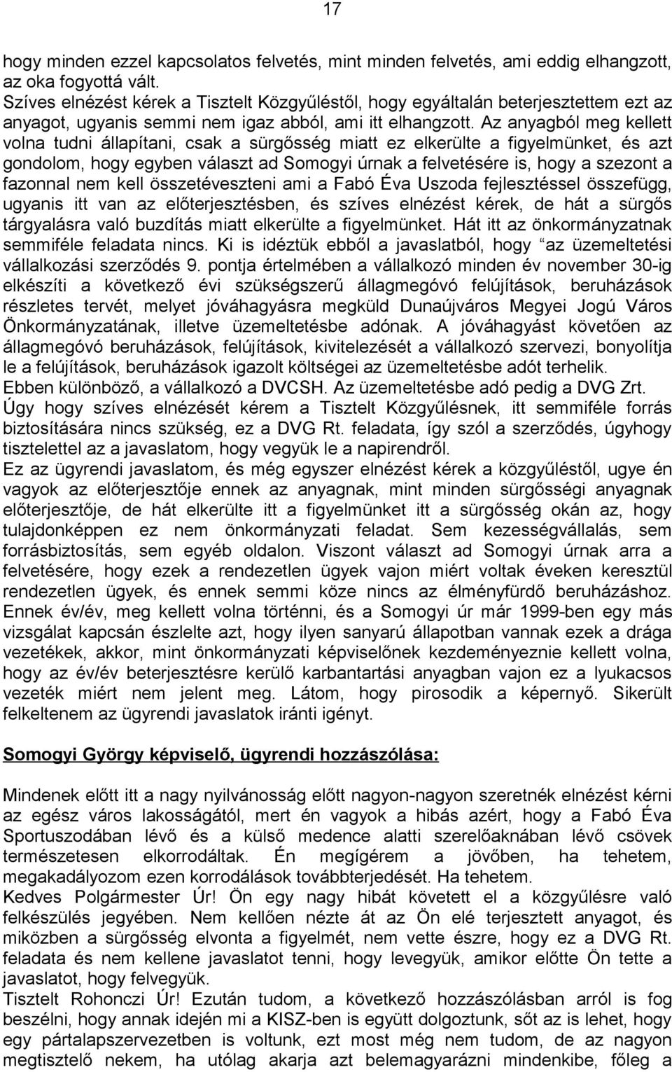 Az anyagból meg kellett volna tudni állapítani, csak a sürgősség miatt ez elkerülte a figyelmünket, és azt gondolom, hogy egyben választ ad Somogyi úrnak a felvetésére is, hogy a szezont a fazonnal