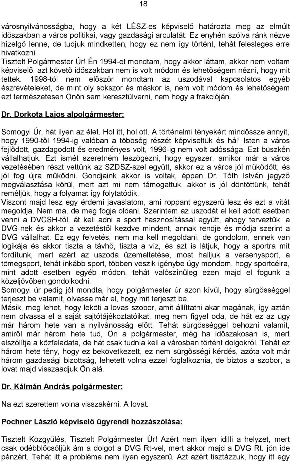 Én 1994-et mondtam, hogy akkor láttam, akkor nem voltam képviselő, azt követő időszakban nem is volt módom és lehetőségem nézni, hogy mit tettek.