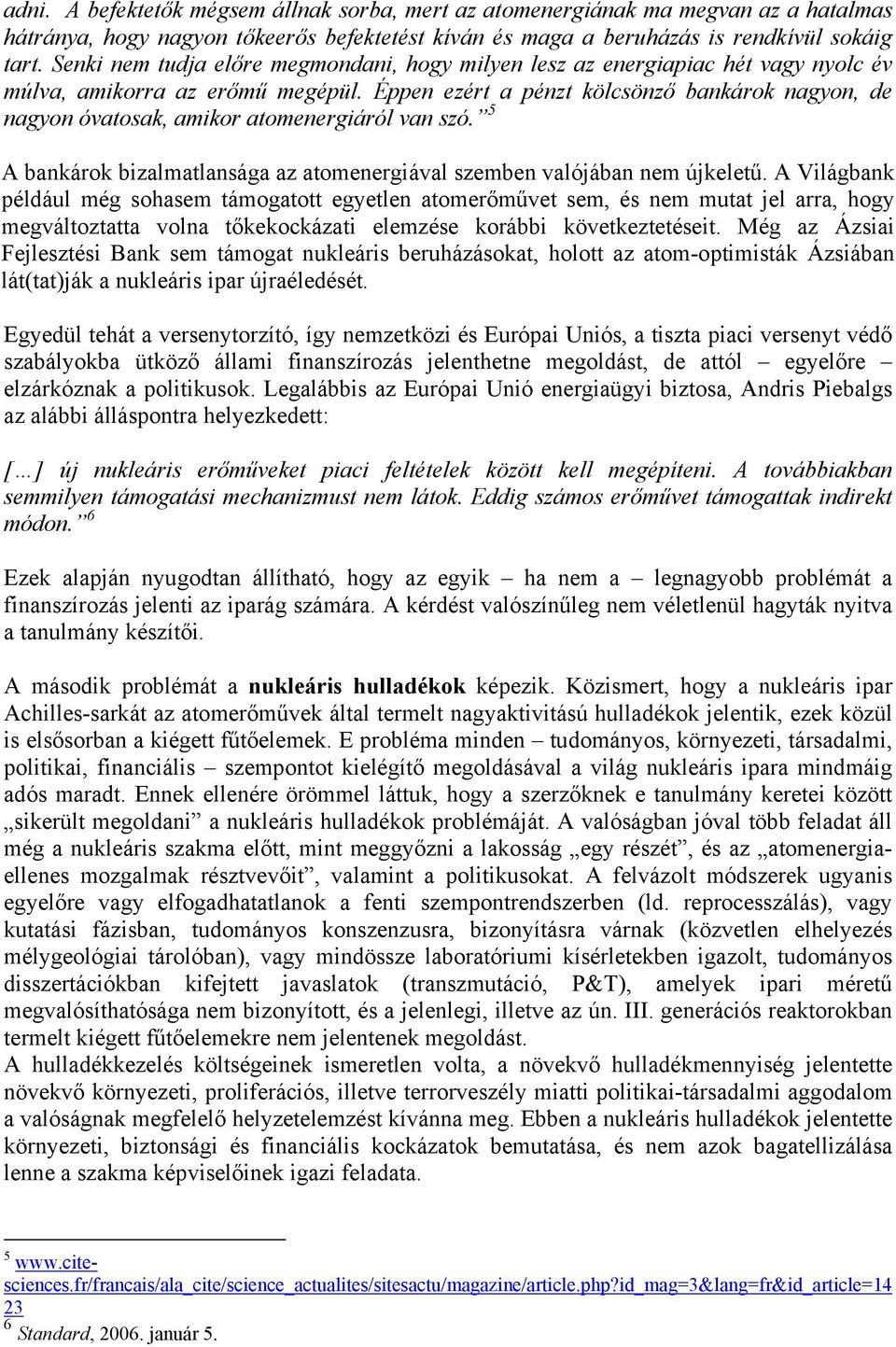 Éppen ezért a pénzt kölcsönző bankárok nagyon, de nagyon óvatosak, amikor atomenergiáról van szó. 5 A bankárok bizalmatlansága az atomenergiával szemben valójában nem újkeletű.