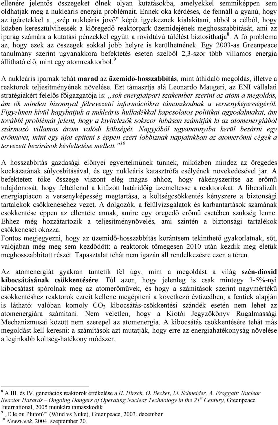 meghosszabbítását, ami az iparág számára a kutatási pénzekkel együtt a rövidtávú túlélést biztosíthatja 8. A fő probléma az, hogy ezek az összegek sokkal jobb helyre is kerülhetnének.