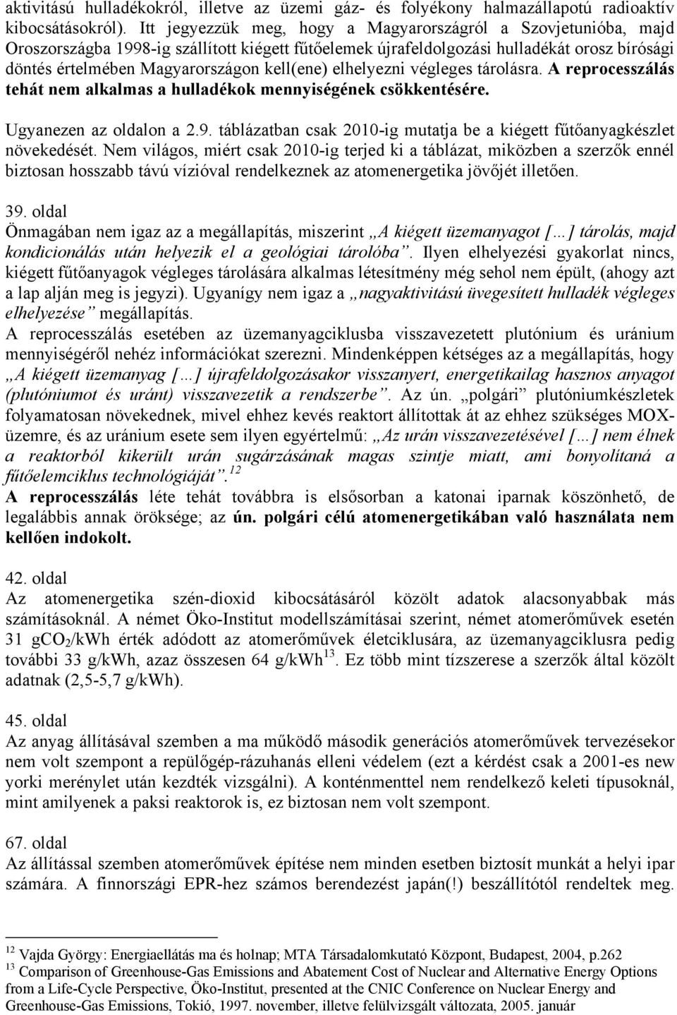 kell(ene) elhelyezni végleges tárolásra. A reprocesszálás tehát nem alkalmas a hulladékok mennyiségének csökkentésére. Ugyanezen az oldalon a 2.9.