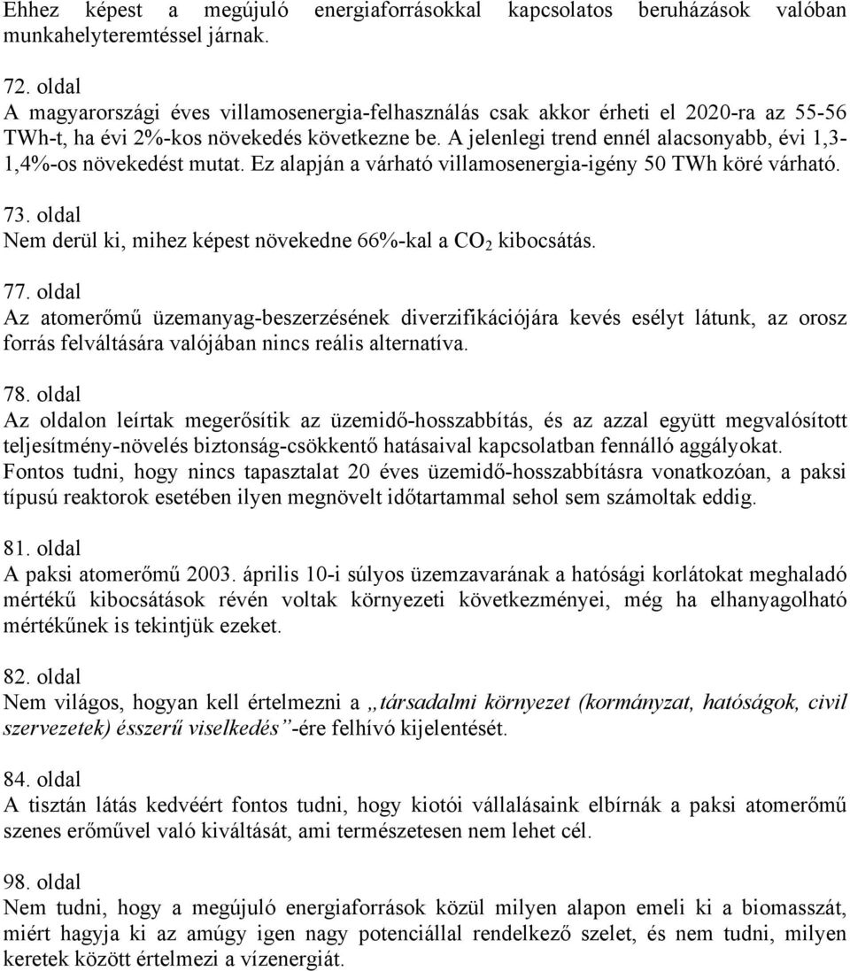 A jelenlegi trend ennél alacsonyabb, évi 1,3-1,4%-os növekedést mutat. Ez alapján a várható villamosenergia-igény 50 TWh köré várható. 73.