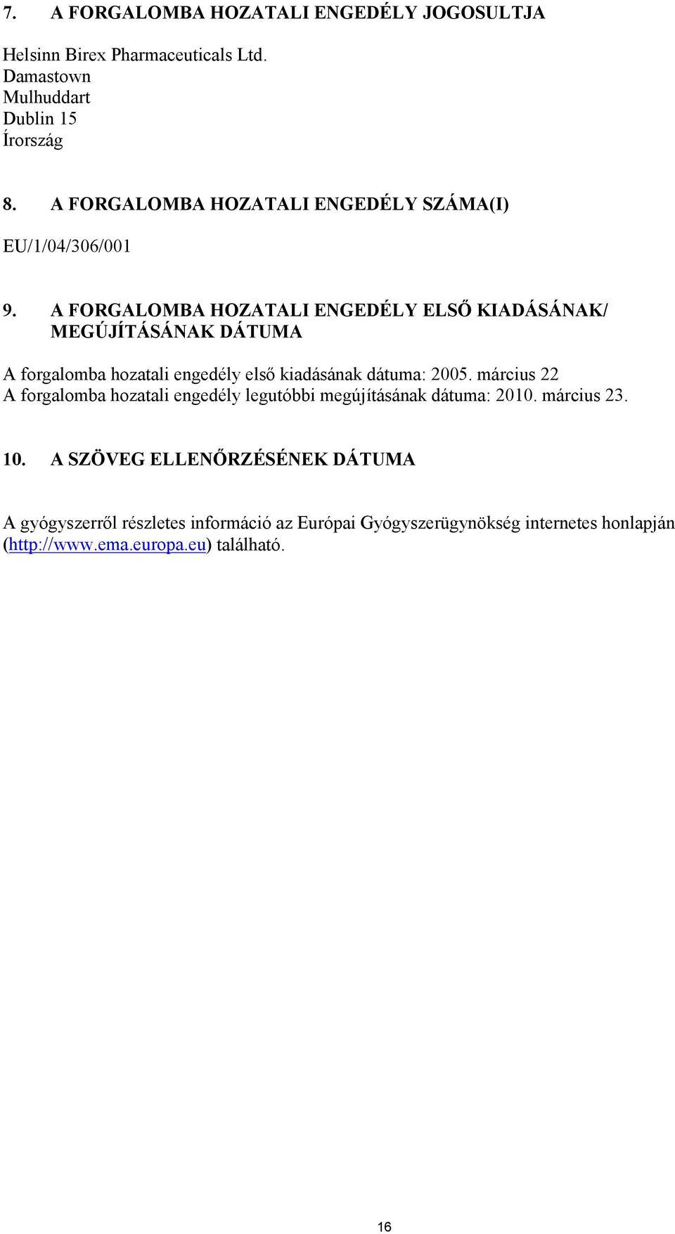 A FORGALOMBA HOZATALI ENGEDÉLY ELSŐ KIADÁSÁNAK/ MEGÚJÍTÁSÁNAK DÁTUMA A forgalomba hozatali engedély első kiadásának dátuma: 2005.