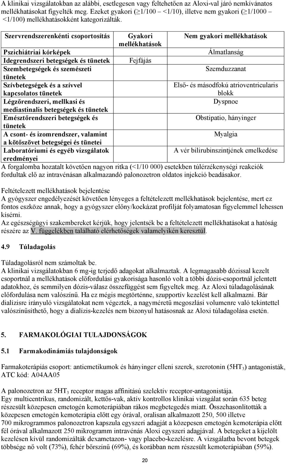 Szervrendszerenkénti csoportosítás Gyakori Nem gyakori mellékhatások mellékhatások Pszichiátriai kórképek Álmatlanság Idegrendszeri betegségek és tünetek Fejfájás Szembetegségek és szemészeti