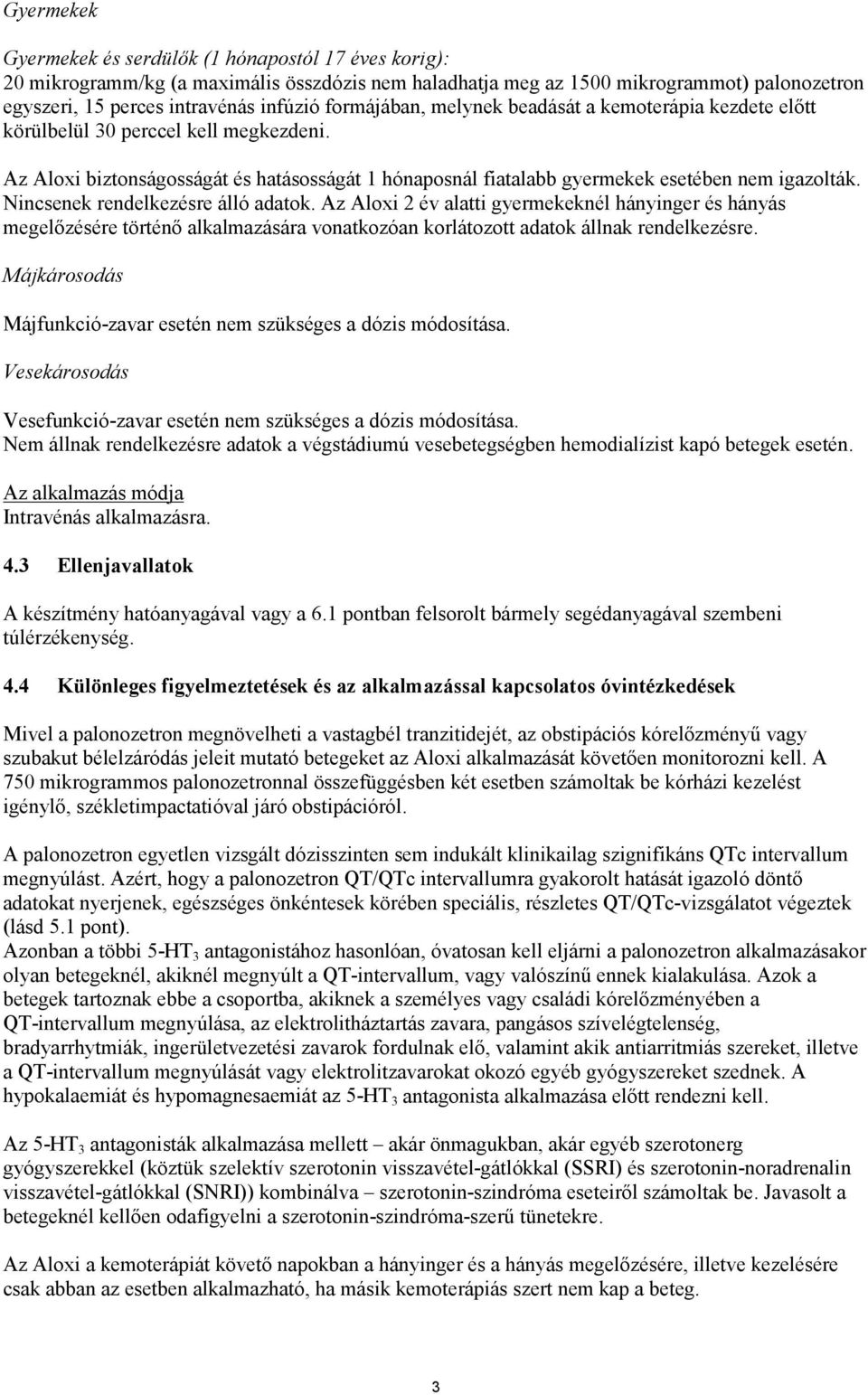 Nincsenek rendelkezésre álló adatok. Az Aloxi 2 év alatti gyermekeknél hányinger és hányás megelőzésére történő alkalmazására vonatkozóan korlátozott adatok állnak rendelkezésre.