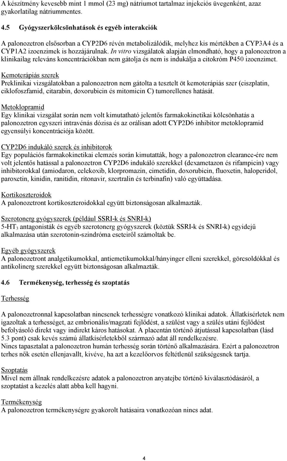 In vitro vizsgálatok alapján elmondható, hogy a palonozetron a klinikailag releváns koncentrációkban nem gátolja és nem is indukálja a citokróm P450 izoenzimet.