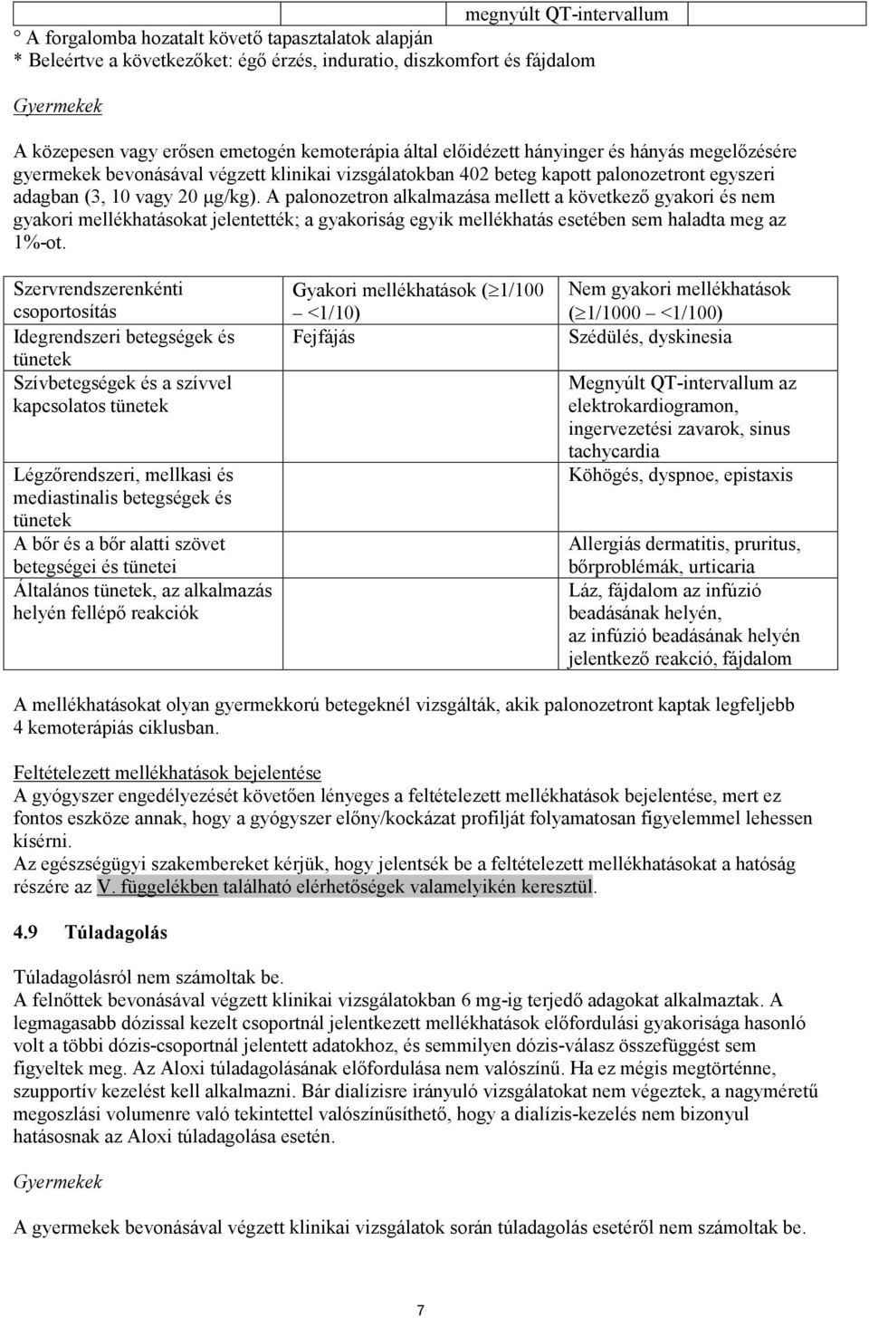 A palonozetron alkalmazása mellett a következő gyakori és nem gyakori mellékhatásokat jelentették; a gyakoriság egyik mellékhatás esetében sem haladta meg az 1%-ot.