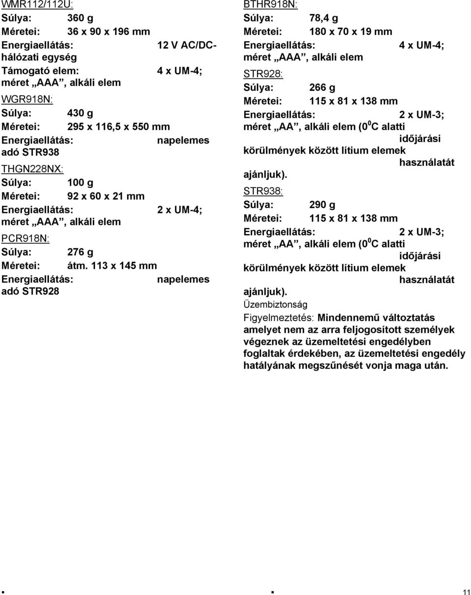 113 x 145 mm napelemes adó STR928 BTHR918N: Súlya: 78,4 g Méretei: 180 x 70 x 19 mm méret AAA, alkáli elem 4 x UM-4; STR928: Súlya: 266 g Méretei: 115 x 81 x 138 mm 2 x UM-3; méret AA, alkáli elem (0
