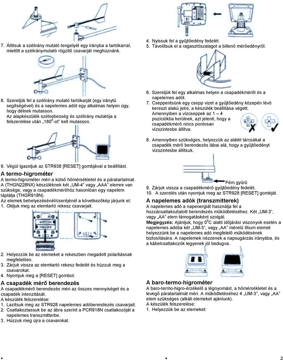 Az alapkészülék szélsebesség és szélirány mutatója a felszerelése után 180 0 -ot kell mutasson. 6. Szereljük fel egy alkalmas helyen a csapadékmérőt és a napelemes adót. 7.