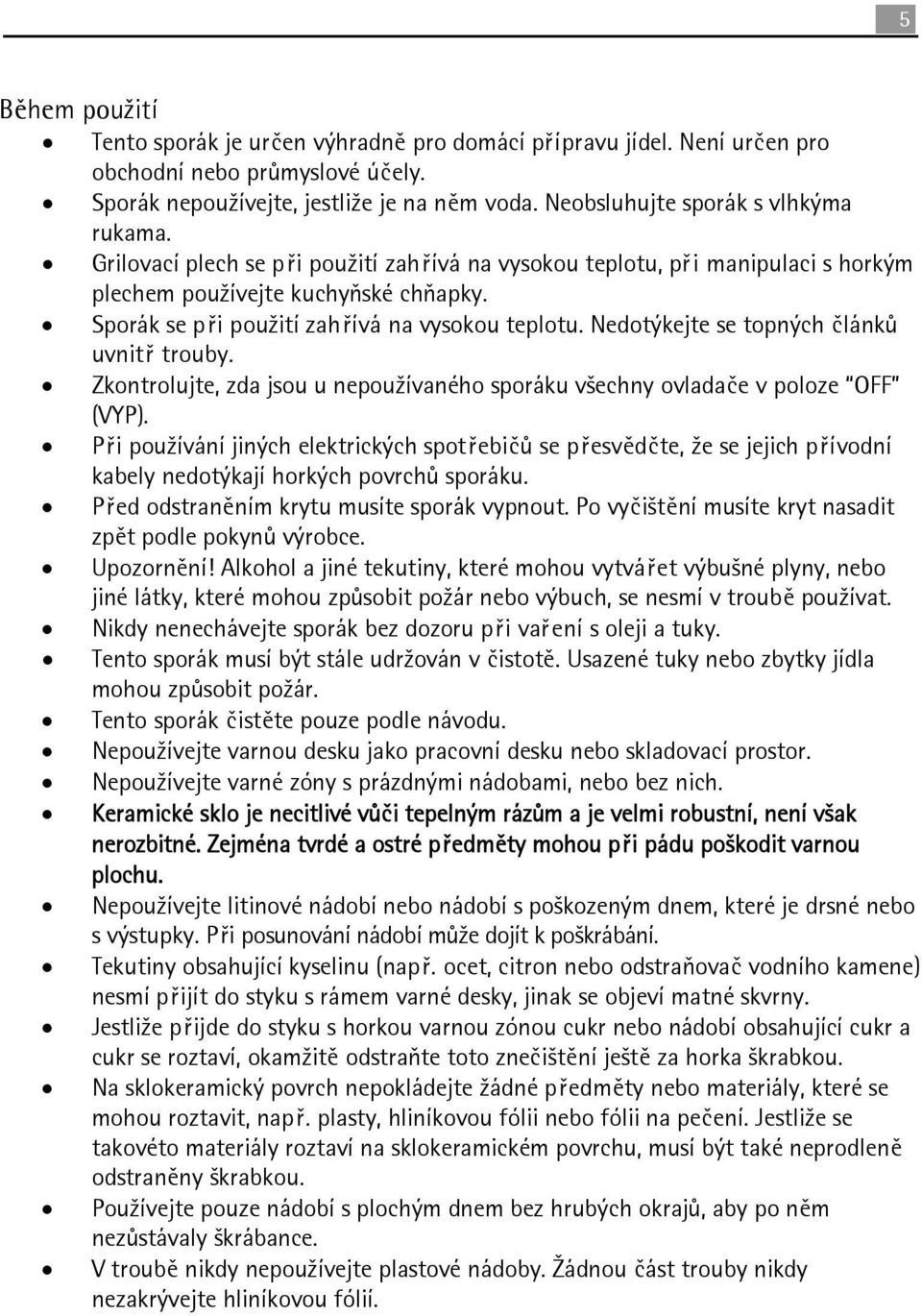 Sporák se při použití zahřívá na vysokou teplotu. Nedotýkejte se topných článků uvnitř trouby. Zkontrolujte, zda jsou u nepoužívaného sporáku všechny ovladače v poloze OFF (VYP).