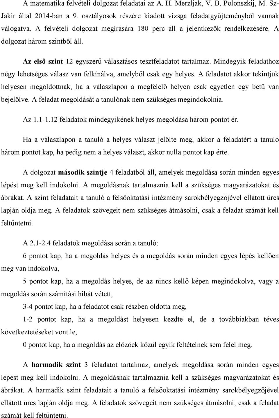 Mindegyik feladathoz négy lehetséges válasz van felkínálva, amelyből csak egy helyes.