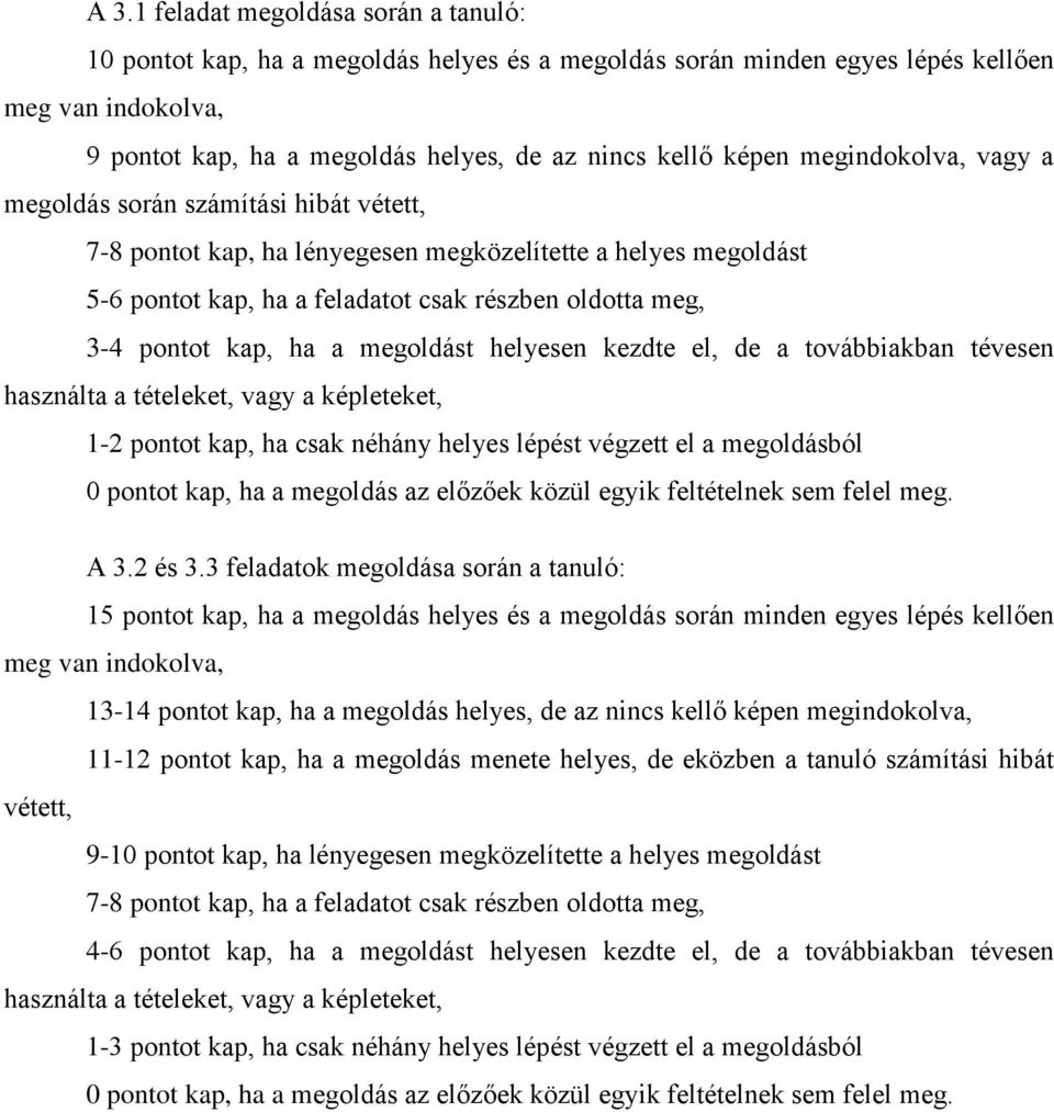 helyesen kezdte el, de a továbbiakban tévesen használta a tételeket, vagy a képleteket, 1-2 pontot kap, ha csak néhány helyes lépést végzett el a megoldásból A 3.2 és 3.