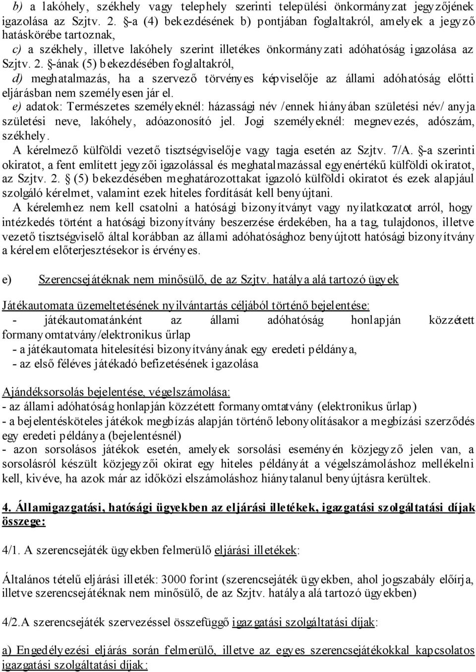 -ának (5) bekezdésében foglaltakról, d) meghatalmazás, ha a szervező törvényes képviselője az állami adóhatóság előtti eljárásban nem személyesen jár el.