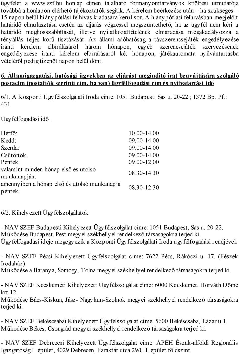 A hiánypótlási felhívásban megjelölt határidő elmulasztása esetén az eljárás végzéssel megszüntethető, ha az ügyfél nem kéri a határidő meghosszabbítását, illetve nyilatkozattételének elmaradása