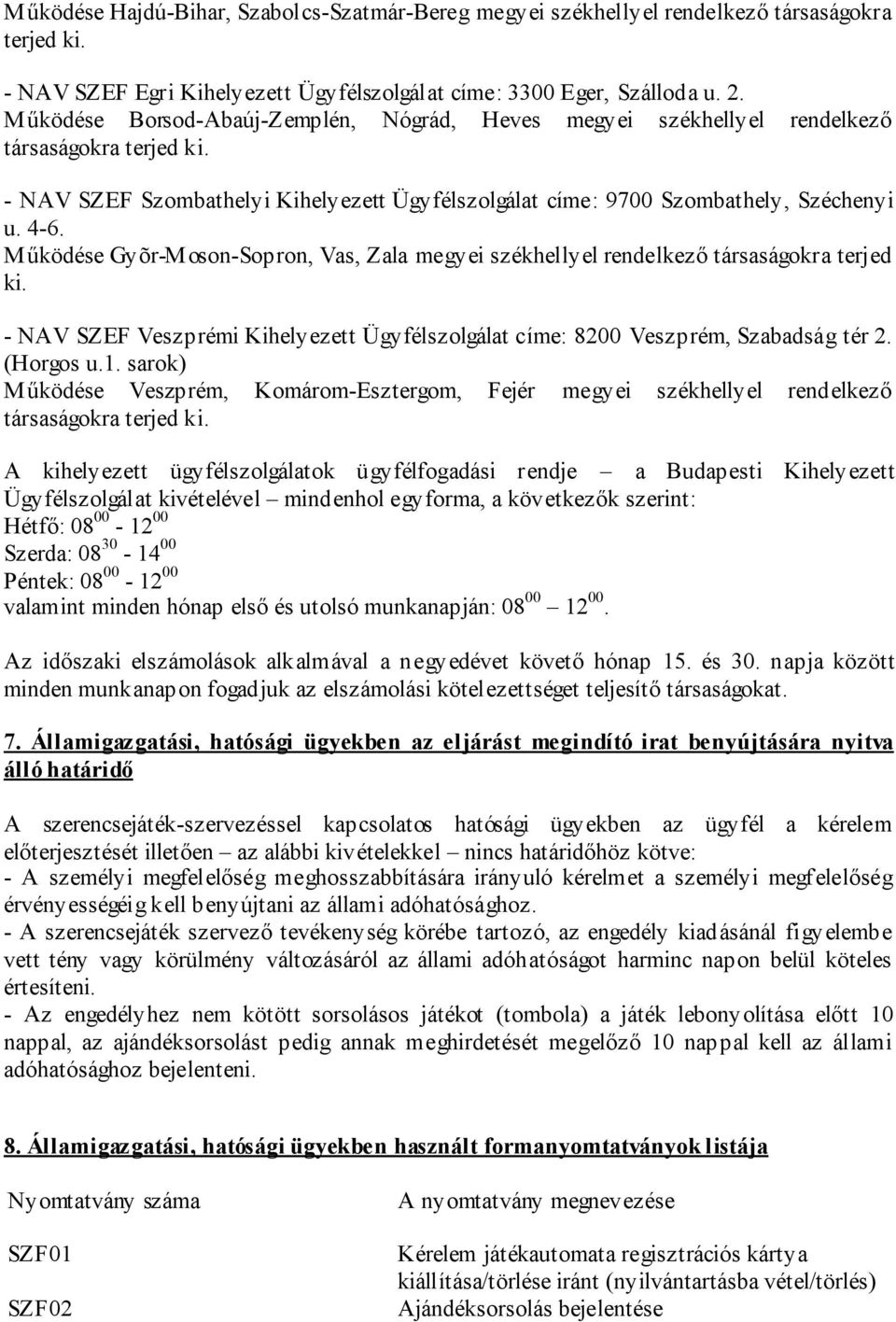 M űködése Gyõr-M oson-sopron, Vas, Zala megyei székhellyel rendelkező társaságokra terjed ki. - NAV SZEF Veszprémi Kihelyezett Ügyfélszolgálat címe: 8200 Veszprém, Szabadság tér 2. (Horgos u.1.