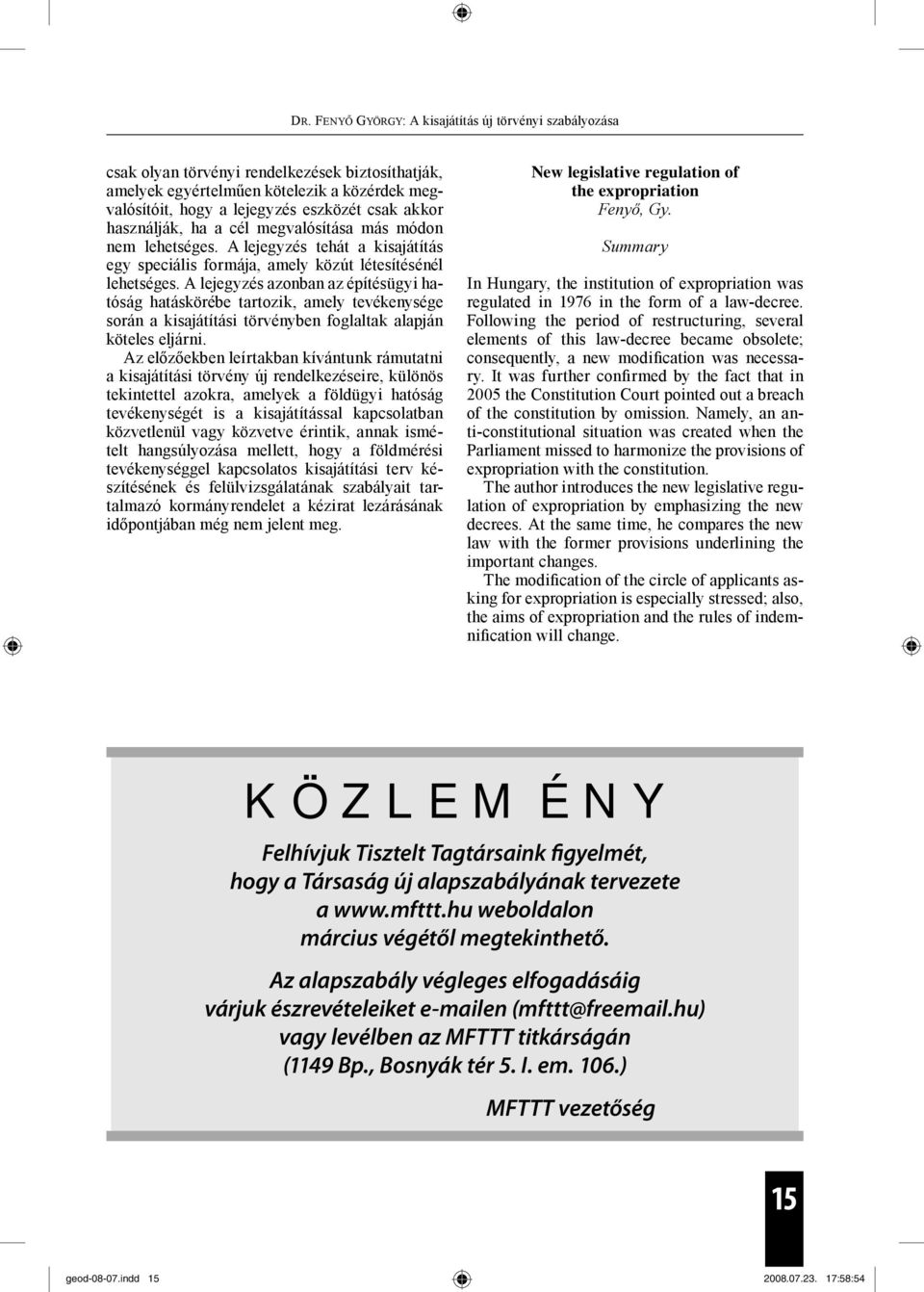 A lejegyzés azonban az építésügyi hatóság hatáskörébe tartozik, amely tevékenysége során a kisajátítási törvényben foglaltak alapján köteles eljárni.