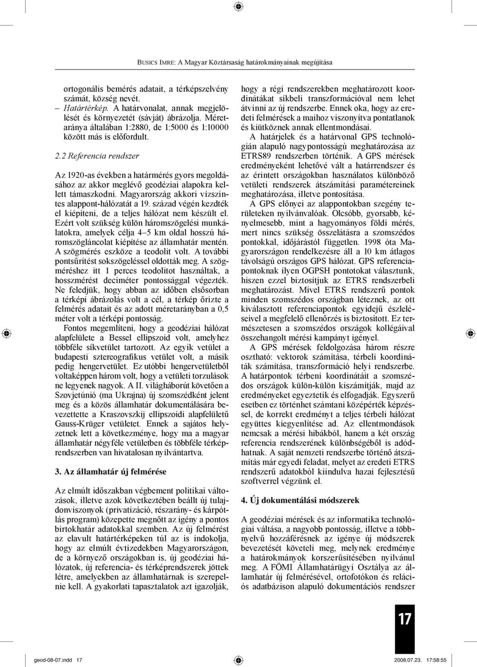 2 Referencia rendszer Az 1920-as években a határmérés gyors megoldásához az akkor meglévő geodéziai alapokra kellett támaszkodni. Magyarország akkori vízszintes alappont-hálózatát a 19.