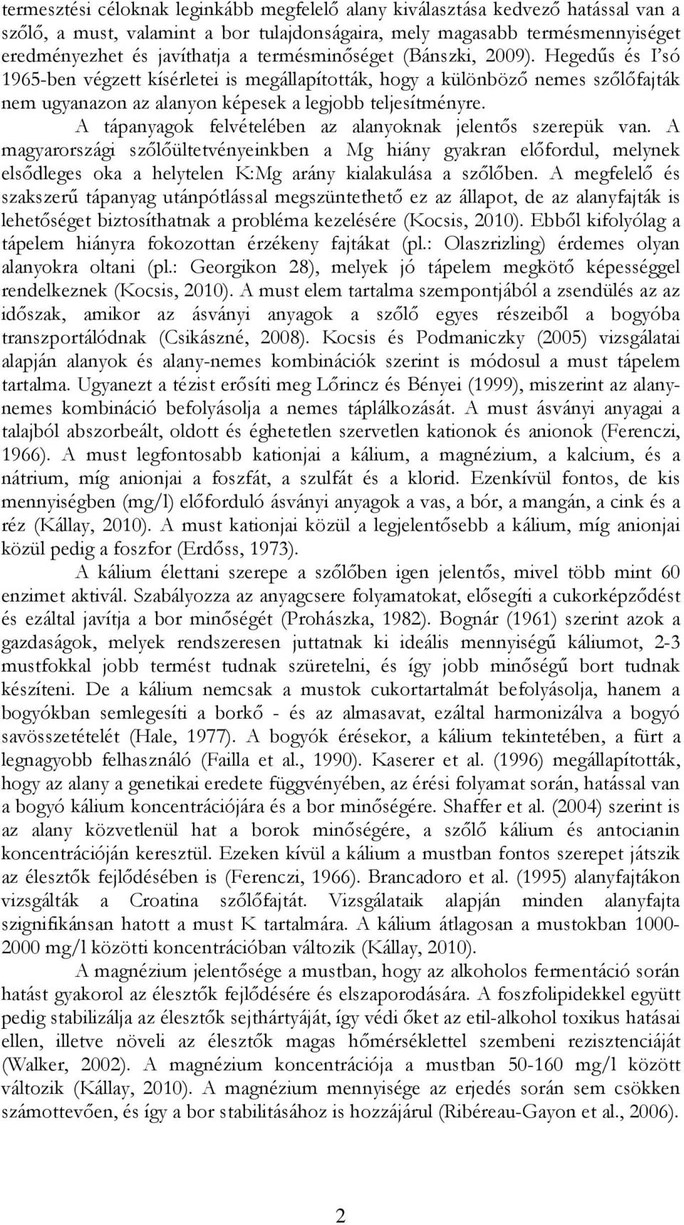 A tápanyagok felvételében az alanyoknak jelentős szerepük van. A magyarországi szőlőültetvényeinkben a Mg hiány gyakran előfordul, melynek elsődleges oka a helytelen K:Mg arány kialakulása a szőlőben.