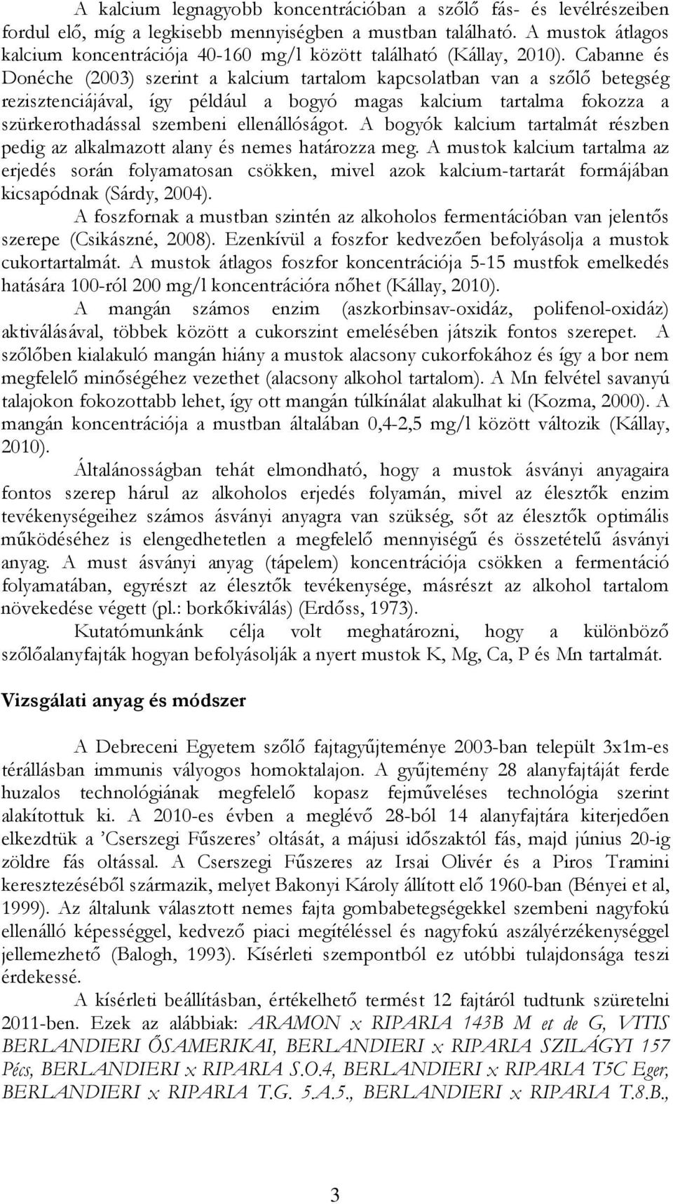 Cabanne és Donéche (2003) szerint a kalcium tartalom kapcsolatban van a szőlő betegség rezisztenciájával, így például a bogyó magas kalcium tartalma fokozza a szürkerothadással szembeni