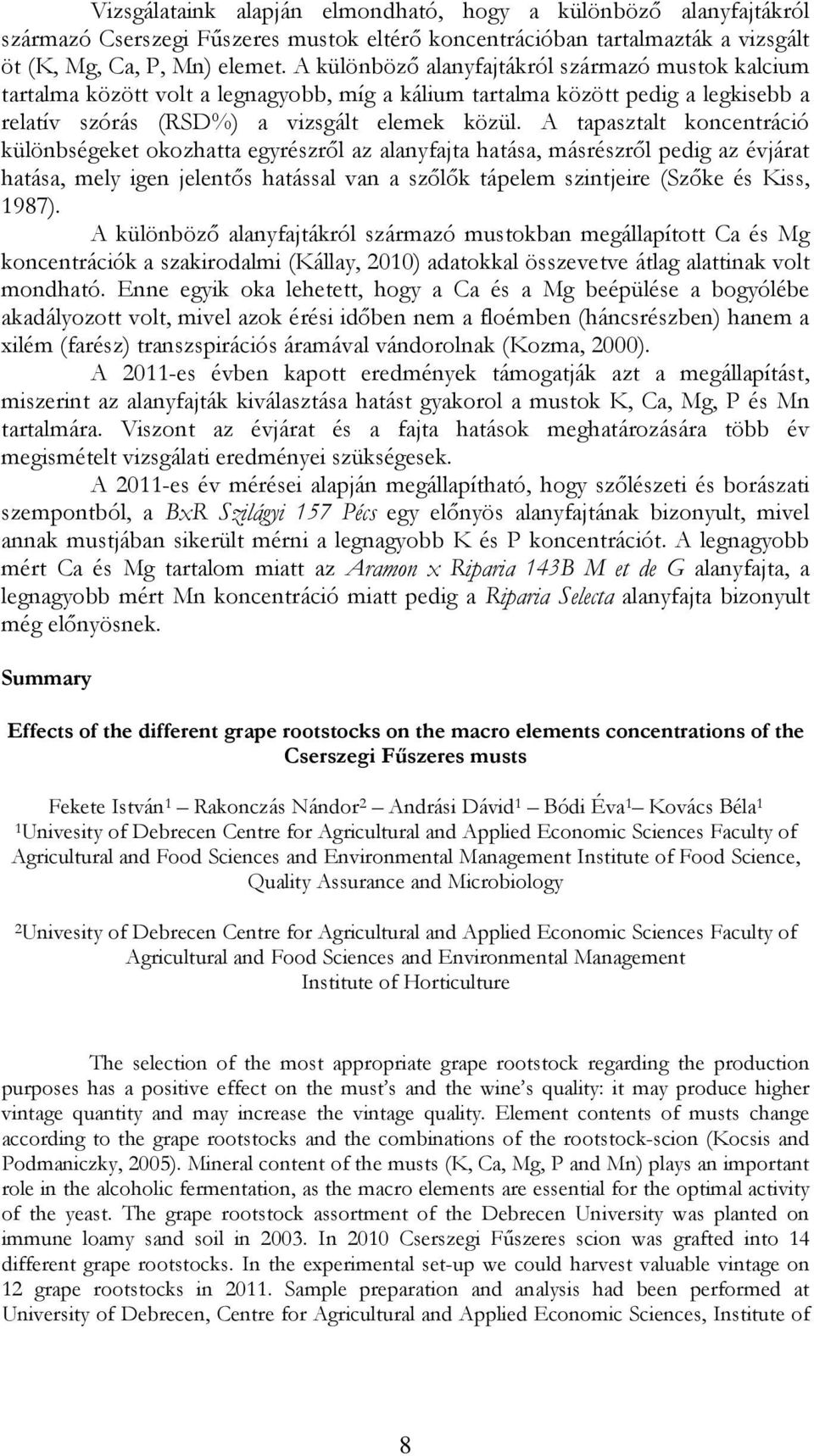 A tapasztalt koncentráció különbségeket okozhatta egyrészről az alanyfajta hatása, másrészről pedig az évjárat hatása, mely igen jelentős hatással van a szőlők tápelem szintjeire (Szőke és Kiss,