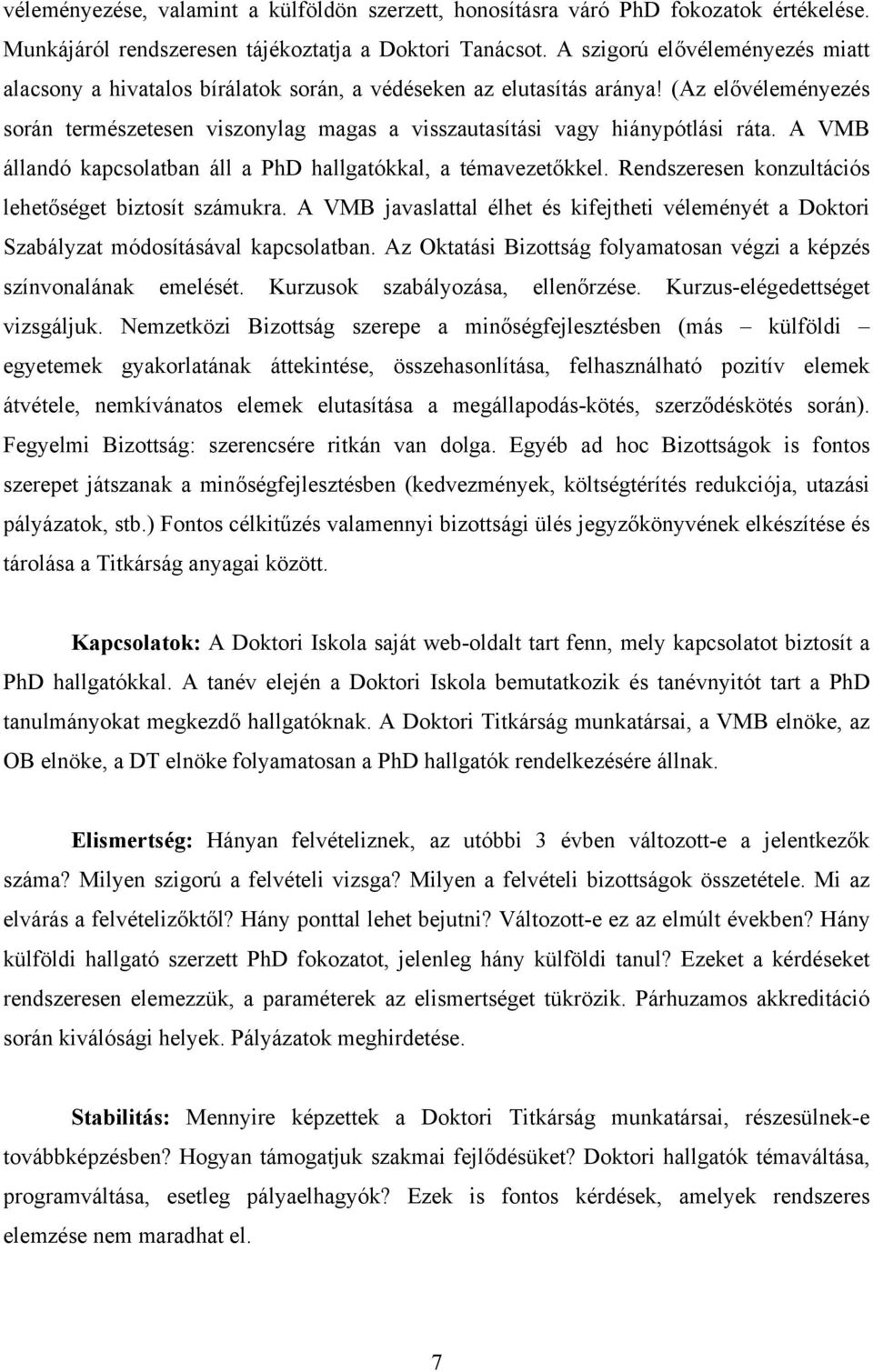 (Az elővéleményezés során természetesen viszonylag magas a visszautasítási vagy hiánypótlási ráta. A VMB állandó kapcsolatban áll a PhD hallgatókkal, a témavezetőkkel.