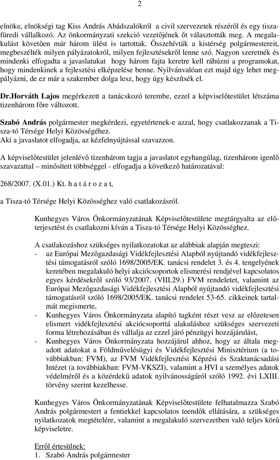 Nagyon szeretnék és mindenki elfogadta a javaslatukat hogy három fajta keretre kell ráhúzni a programokat, hogy mindenkinek a fejlesztési elképzelése benne.