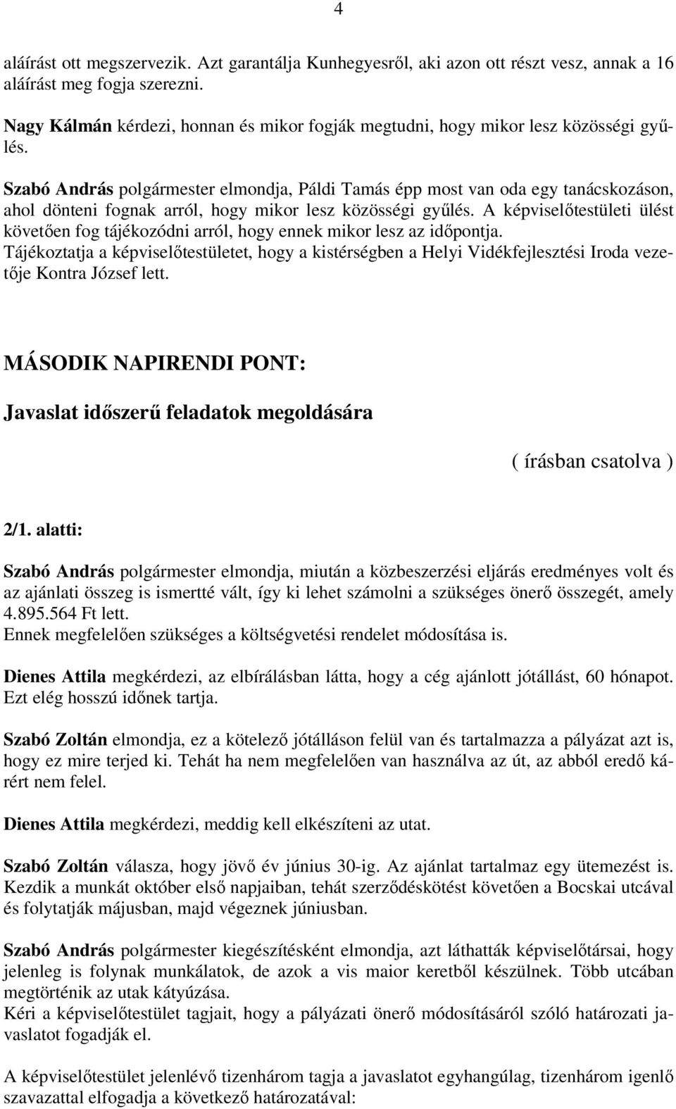 Szabó András polgármester elmondja, Páldi Tamás épp most van oda egy tanácskozáson, ahol dönteni fognak arról, hogy mikor lesz közösségi gyűlés.