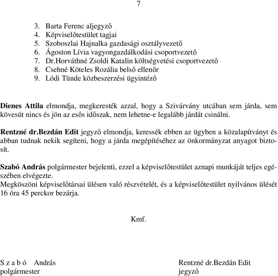 Lódi Tünde közbeszerzési ügyintéző Dienes Attila elmondja, megkeresték azzal, hogy a Szivárvány utcában sem járda, sem kövesút nincs és jön az esős időszak, nem lehetne-e legalább járdát csinálni.