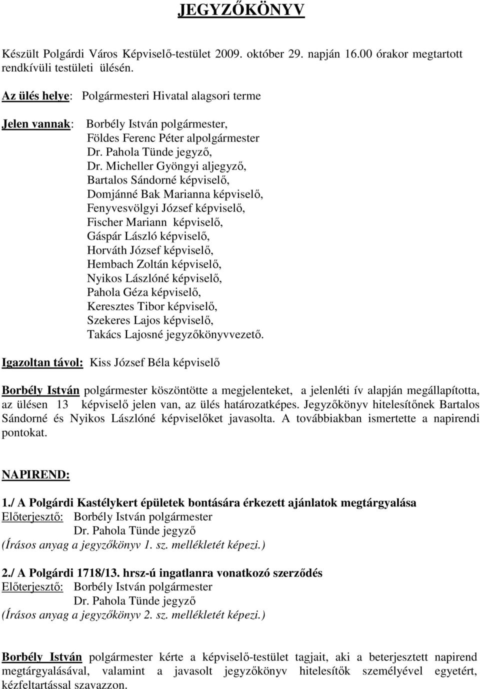 Micheller Gyöngyi aljegyzı, Bartalos Sándorné képviselı, Domjánné Bak Marianna képviselı, Fenyvesvölgyi József képviselı, Fischer Mariann képviselı, Gáspár László képviselı, Horváth József képviselı,