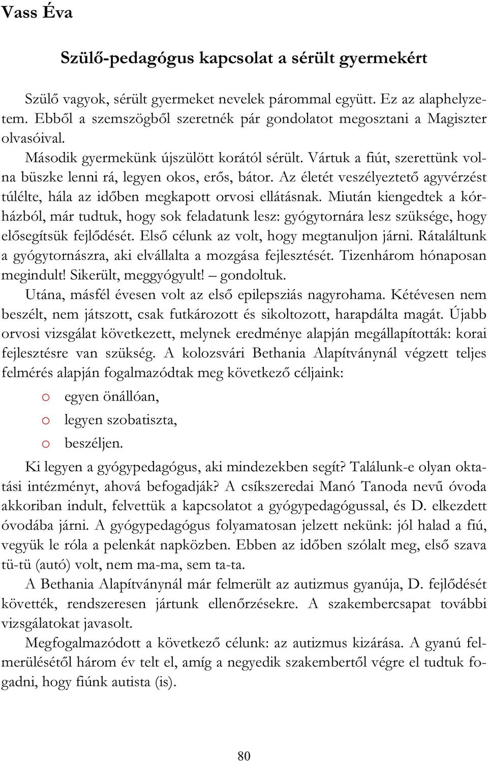 Az életét veszélyeztető agyvérzést túlélte, hála az időben megkapott orvosi ellátásnak.