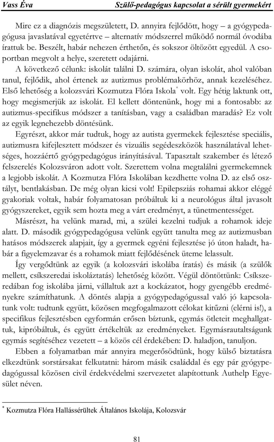 számára, olyan iskolát, ahol valóban tanul, fejlődik, ahol értenek az autizmus problémakörhöz, annak kezeléséhez. Első lehetőség a kolozsvári Kozmutza Flóra Iskola * volt.