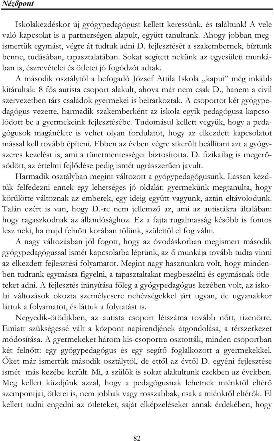 A második osztálytól a befogadó József Attila Iskola kapui még inkább kitárultak: 8 fős autista csoport alakult, ahova már nem csak D.