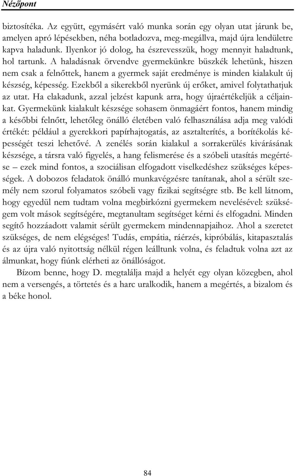 A haladásnak örvendve gyermekünkre büszkék lehetünk, hiszen nem csak a felnőttek, hanem a gyermek saját eredménye is minden kialakult új készség, képesség.