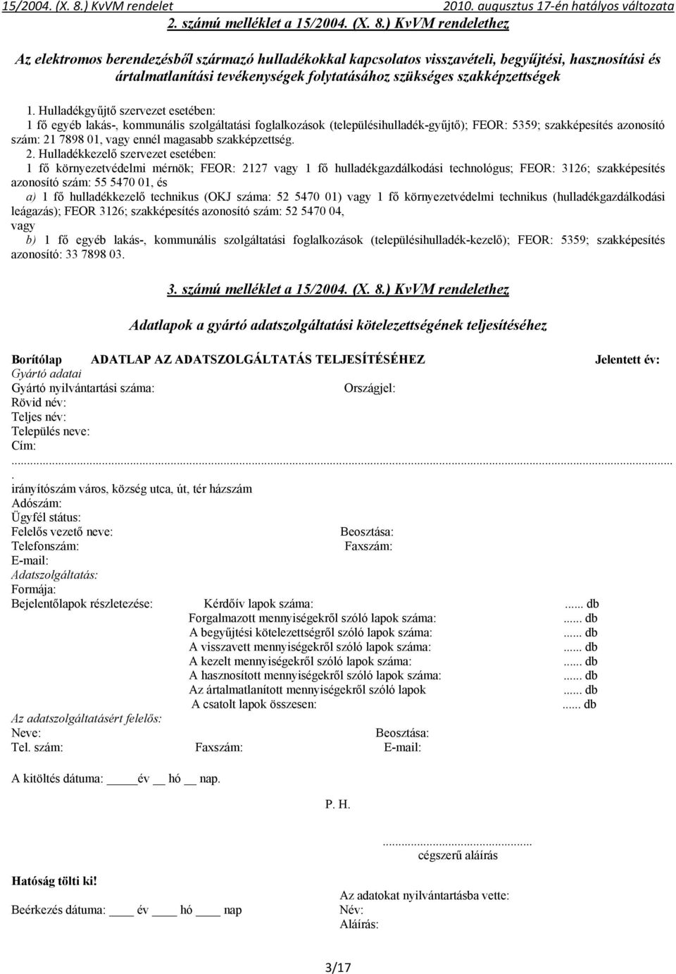 Hulladékgyűjtő szervezet esetében: 1 fő egyéb lakás-, kommunális szolgáltatási foglalkozások (településihulladék-gyűjtő); FEOR: 5359; szakképesítés azonosító szám: 21 7898 01, ennél magasabb