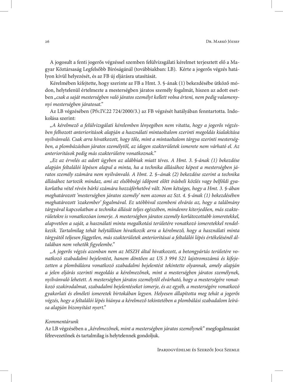 -ának (1) bekezdésébe ütköző módon, helytelenül értelmezte a mesterségben járatos személy fogalmát, hiszen az adott esetben csak a saját mesterségben való járatos személyt kellett volna érteni, nem