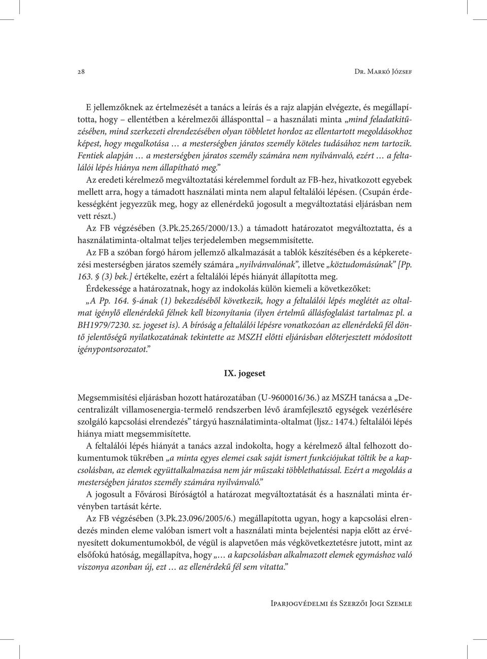 mind szerkezeti elrendezésében olyan többletet hordoz az ellentartott megoldásokhoz képest, hogy megalkotása a mesterségben járatos személy köteles tudásához nem tartozik.