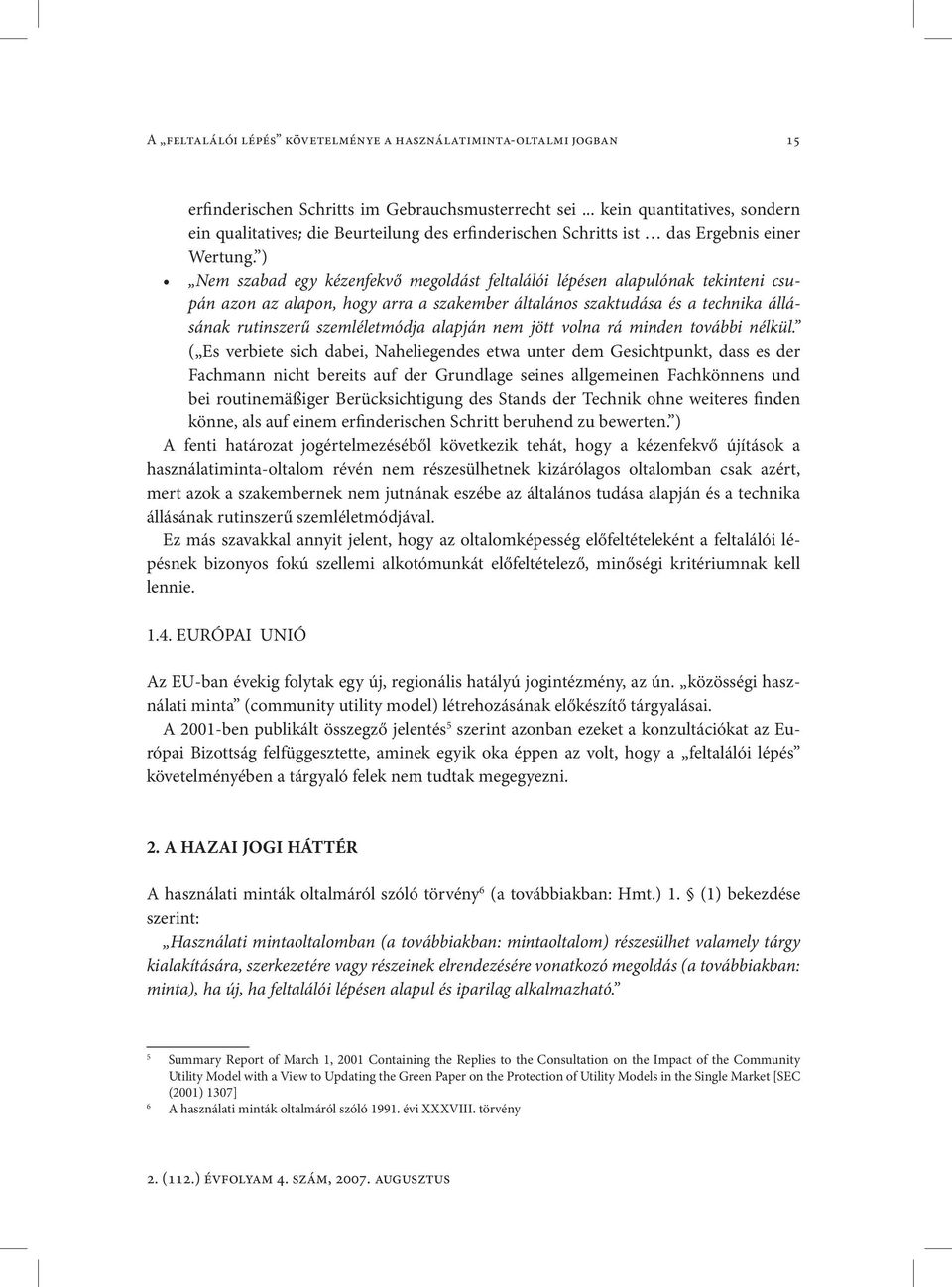 ) Nem szabad egy kézenfekvő megoldást feltalálói lépésen alapulónak tekinteni csupán azon az alapon, hogy arra a szakember általános szaktudása és a technika állásának rutinszerű szemléletmódja