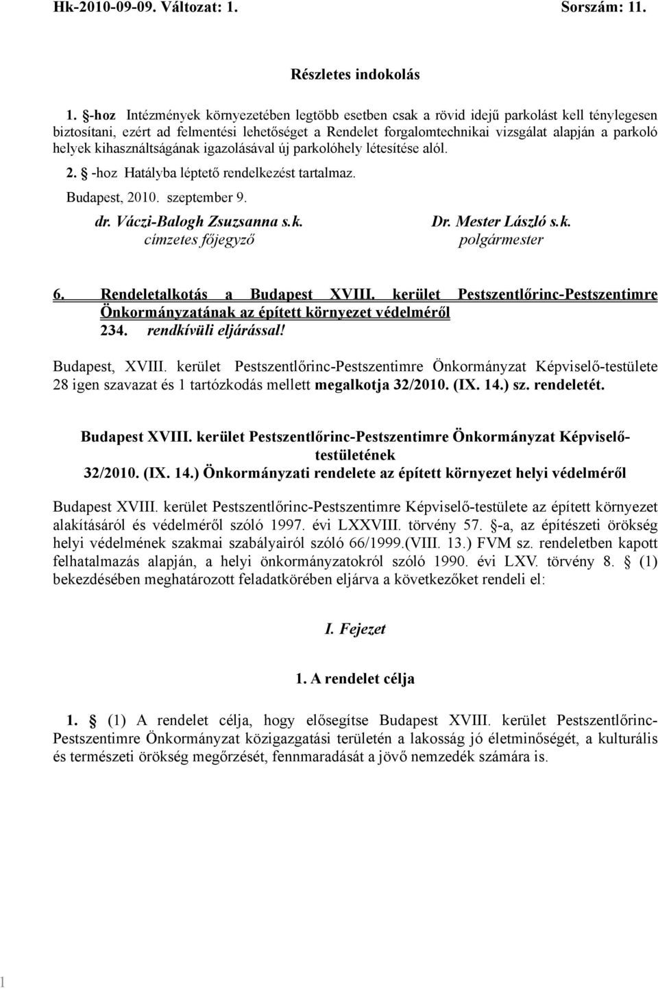 helyek kihasználtságának igazolásával új parkolóhely létesítése alól. 2. -hoz Hatályba léptető rendelkezést tartalmaz. Budapest, 2010. szeptember 9. dr. Váczi-Balogh Zsuzsanna s.k. címzetes főjegyző Dr.