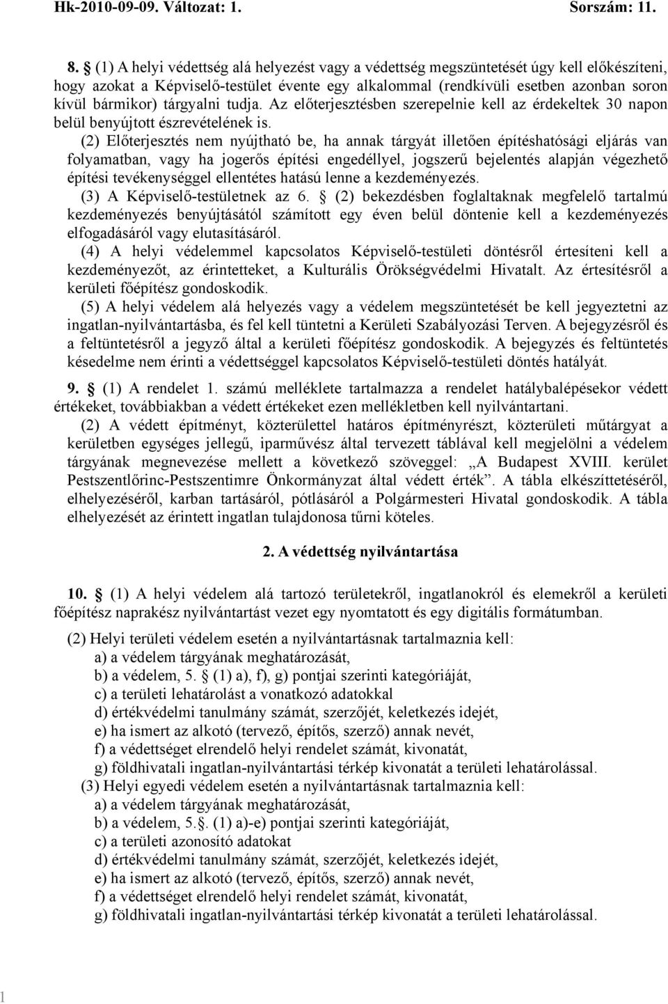 (2) Előterjesztés nem nyújtható be, ha annak tárgyát illetően építéshatósági eljárás van folyamatban, vagy ha jogerős építési engedéllyel, jogszerű bejelentés alapján végezhető építési tevékenységgel