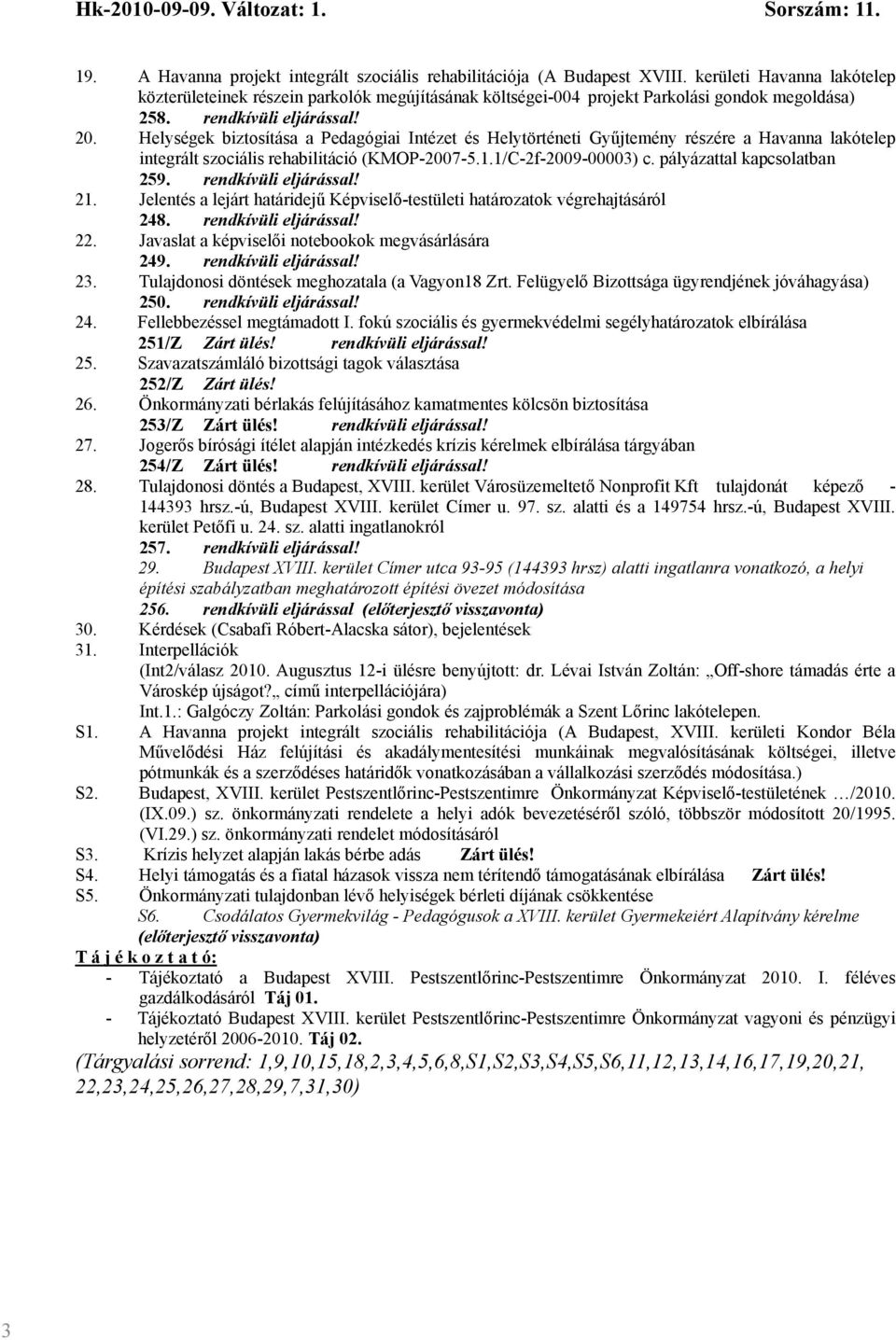 Helységek biztosítása a Pedagógiai Intézet és Helytörténeti Gyűjtemény részére a Havanna lakótelep integrált szociális rehabilitáció (KMOP-2007-5.1.1/C-2f-2009-00003) c. pályázattal kapcsolatban 259.