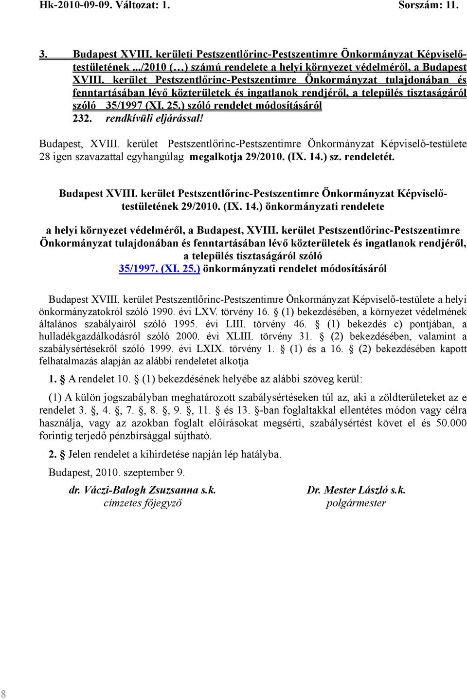 ) szóló rendelet módosításáról 232. rendkívüli eljárással! 28 igen szavazattal egyhangúlag megalkotja 29/2010. (IX. 14.) sz. rendeletét. Budapest XVIII.